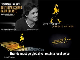 8
Brands must go global yet retain a local voice
l
 