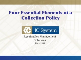 Four Essential Elements of a
Collection Policy
Receivables Management
Solutions
Since 1938
 
