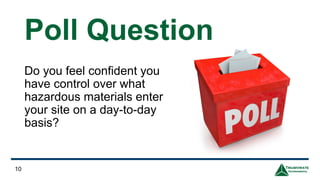 Poll Question
Do you feel confident you
have control over what
hazardous materials enter
your site on a day-to-day
basis?
10
 