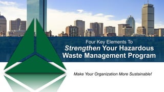 Four Key Elements To
Strengthen Your Hazardous
Waste Management Program
Make Your Organization More Sustainable!
 