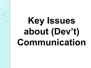 Key Issues
about (Dev’t)
Communication
 