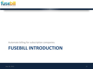 FUSEBILL INTRODUCTION
Automate billing for subscription companies
May 30, 2013 22
 