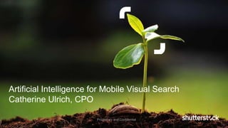 Proprietary and ConfidentialProprietary and Confidential
Artificial Intelligence for Mobile Visual Search
Catherine Ulrich, CPO
 