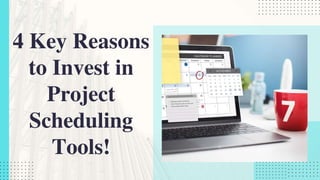 4 Key Reasons
to Invest in
Project
Scheduling
Tools!
 