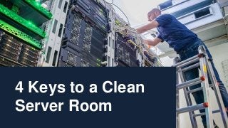 4 Keys to a Clean
Server Room
 