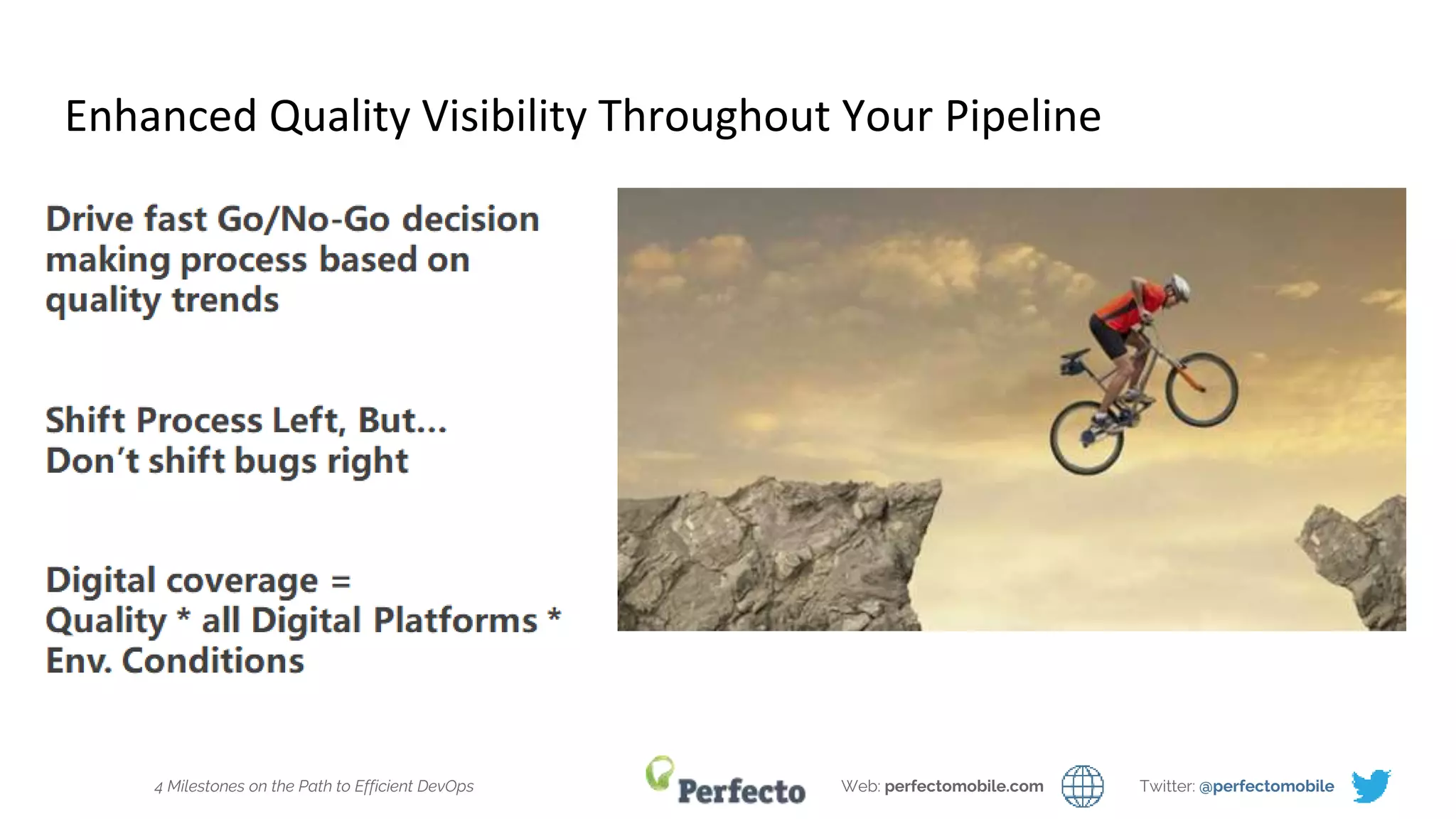 4 Milestones on the Path to Efficient DevOps Web: perfectomobile.com Twitter: @perfectomobile
Enhanced Quality Visibility Throughout Your Pipeline
 
