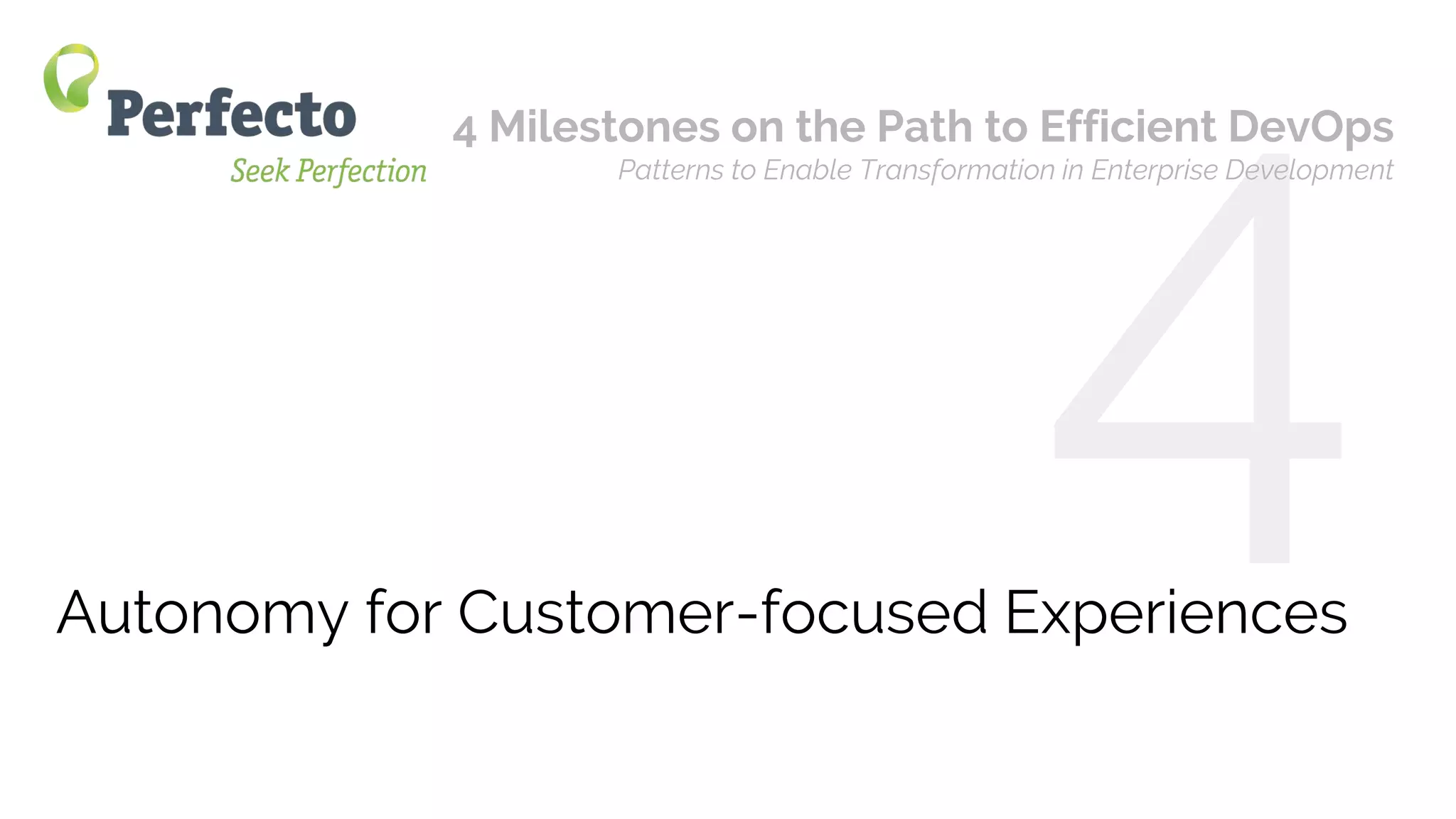 4 Milestones on the Path to Efficient DevOps Web: perfectomobile.com Twitter: @perfectomobile
Autonomy for Customer-focused Experiences
4 Milestones on the Path to Efficient DevOps
Patterns to Enable Transformation in Enterprise Development
 