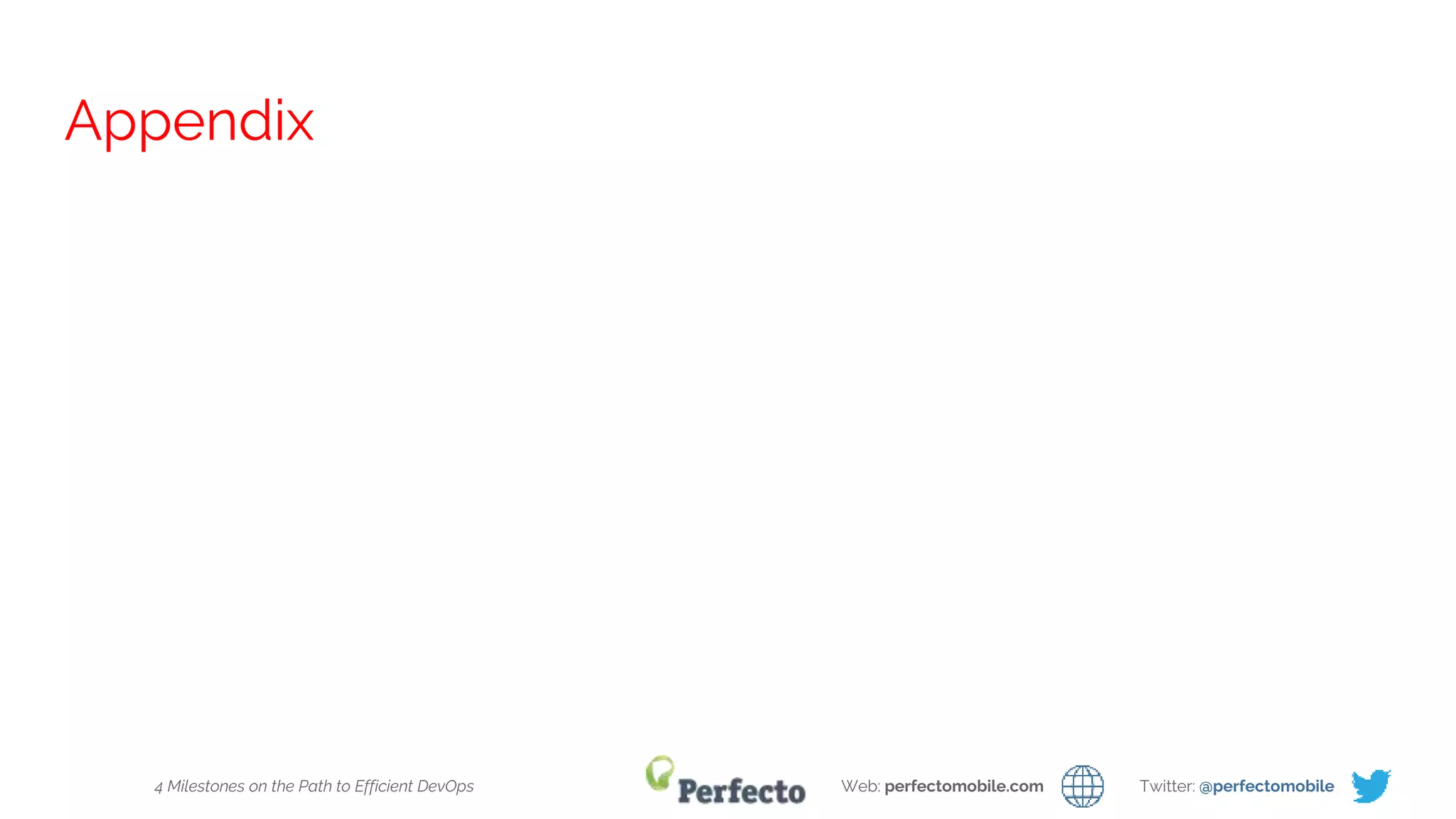 4 Milestones on the Path to Efficient DevOps Web: perfectomobile.com Twitter: @perfectomobile
Appendix
 