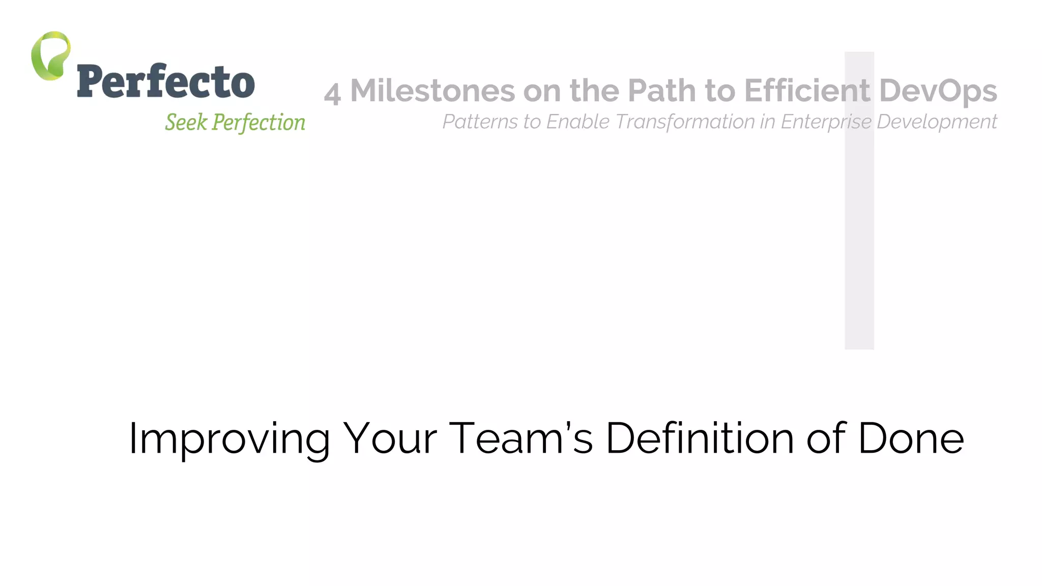 4 Milestones on the Path to Efficient DevOps Web: perfectomobile.com Twitter: @perfectomobile
Improving Your Team’s Definition of Done
4 Milestones on the Path to Efficient DevOps
Patterns to Enable Transformation in Enterprise Development
 