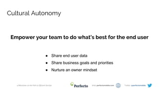 4 Milestones on the Path to Efficient DevOps Web: perfectomobile.com Twitter: @perfectomobile
Cultural Autonomy
Empower your team to do what’s best for the end user
● Share end user data
● Share business goals and priorities
● Nurture an owner mindset
 