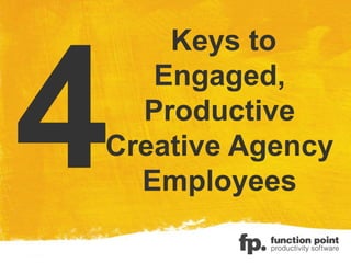 Keys to
Engaged,
Productive
Creative Agency
Employees
 
