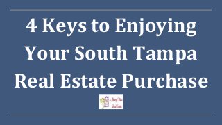 4 Keys to Enjoying
Your South Tampa
Real Estate Purchase
 