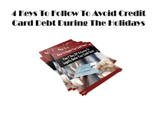4 Keys To Follow To Avoid Credit
Card Debt During The Holidays
 