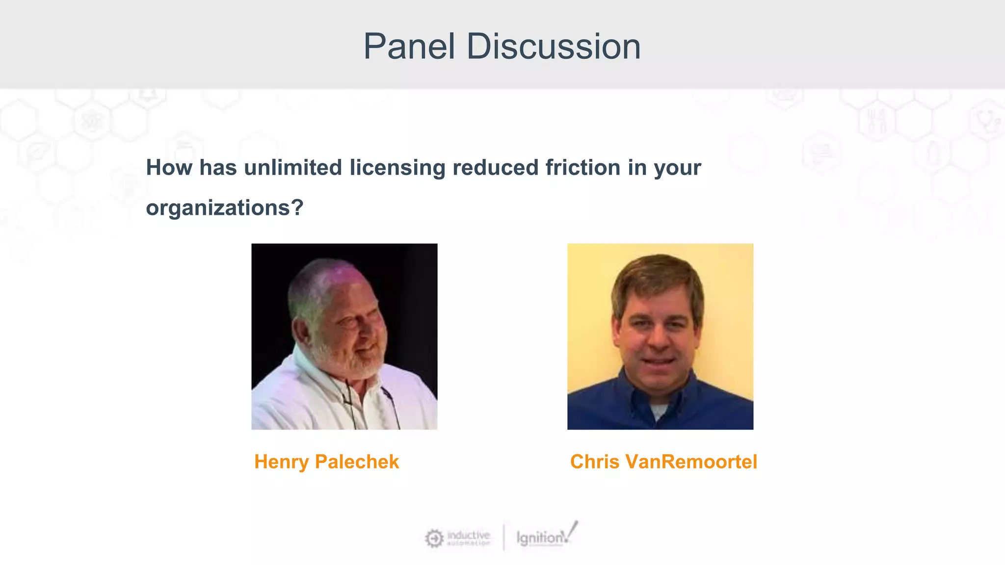 Panel Discussion
How has unlimited licensing reduced friction in your
organizations?
Henry Palechek Chris VanRemoortel
 