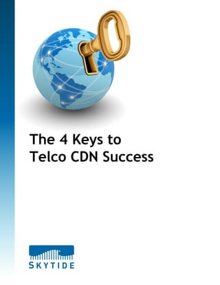 The 4 Keys to
Telco CDN Success
 