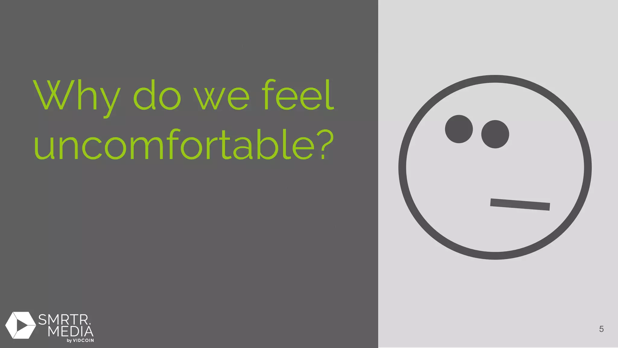Why do we feel
uncomfortable?
5
 