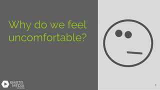 Why do we feel
uncomfortable?
5
 