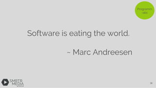 Programm
-atic
Software is eating the world.
~ Marc Andreesen
36
 