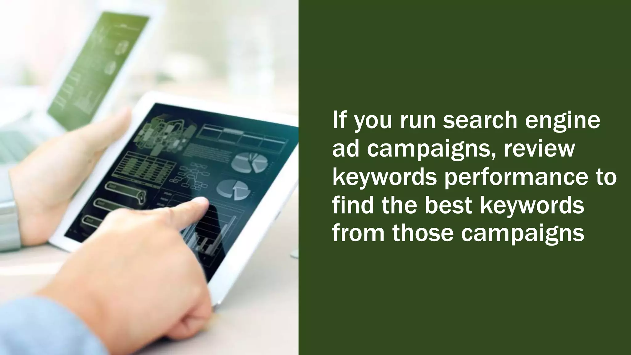 If you run search engine
ad campaigns, review
keywords performance to
find the best keywords
from those campaigns
 