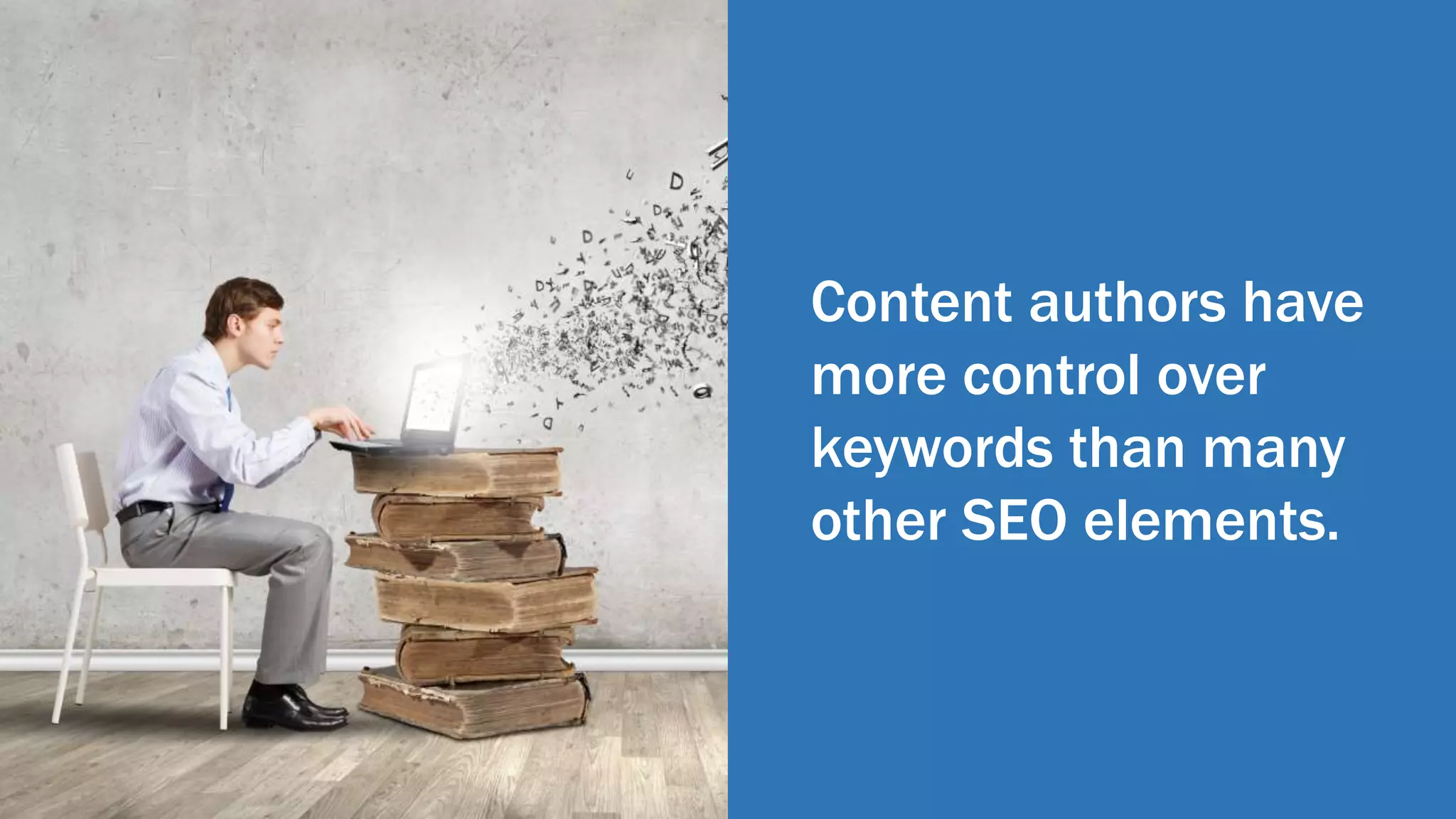 Content authors have
more control over
keywords than many
other SEO elements.
 