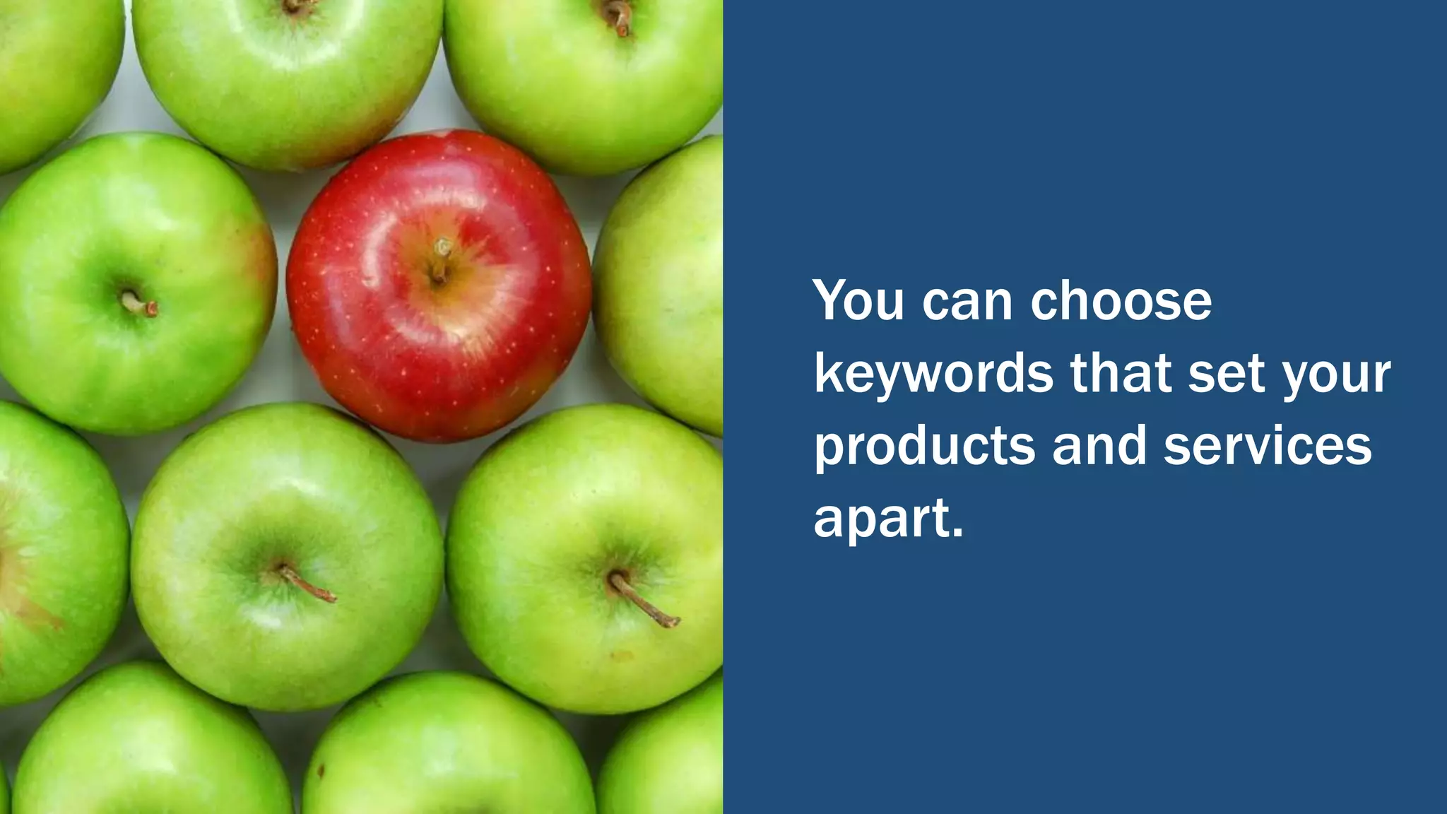 You can choose
keywords that set your
products and services
apart.
 