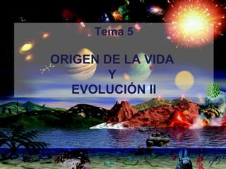 Tema 5
ORIGEN DE LA VIDA
Y
EVOLUCIÓN II
 