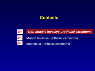 Contents Muscle invasive urothelial carcinoma Metastatic urothelial carcinoma Non-muscle invasive urothelial carcinoma 