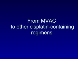 From MVAC  to other cisplatin-containing regimens  
