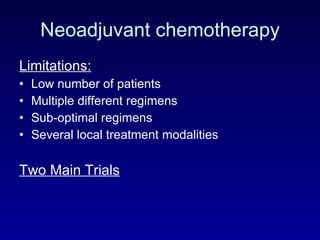 Neoadjuvant chemotherapy Limitations: Low number of patients Multiple different regimens Sub-optimal regimens Several local treatment modalities Two Main Trials 