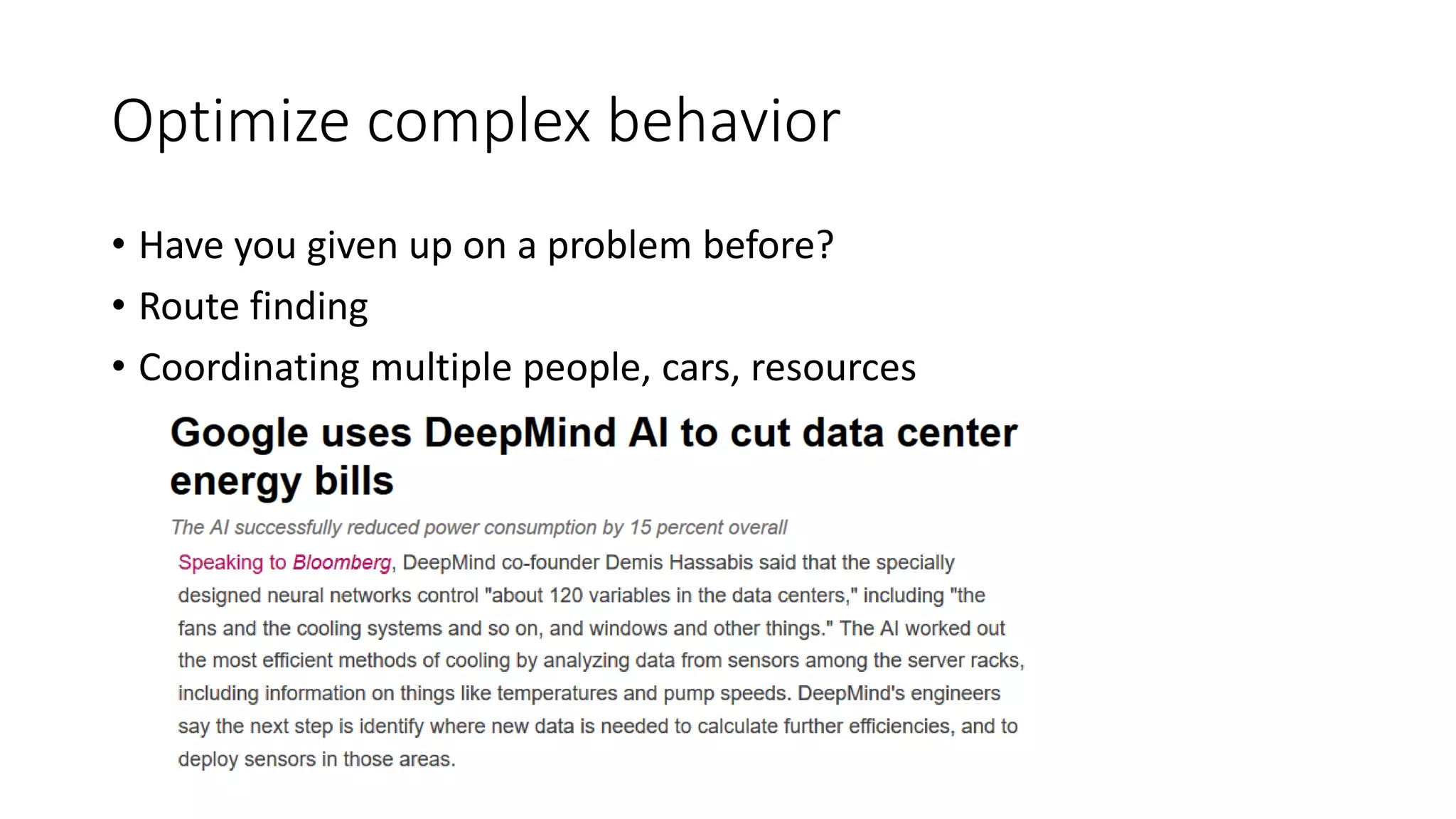Optimize complex behavior
• Have you given up on a problem before?
• Route finding
• Coordinating multiple people, cars, resources
 