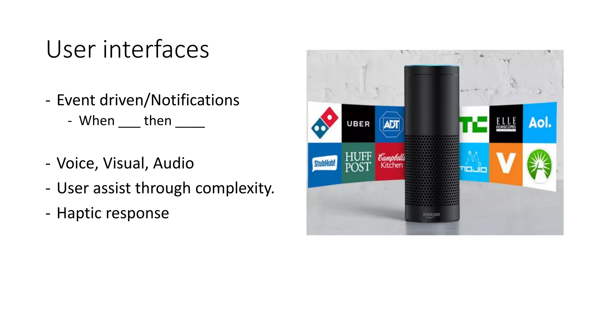 User interfaces
- Event driven/Notifications
- When ___ then ____
- Voice, Visual, Audio
- User assist through complexity.
- Haptic response
 