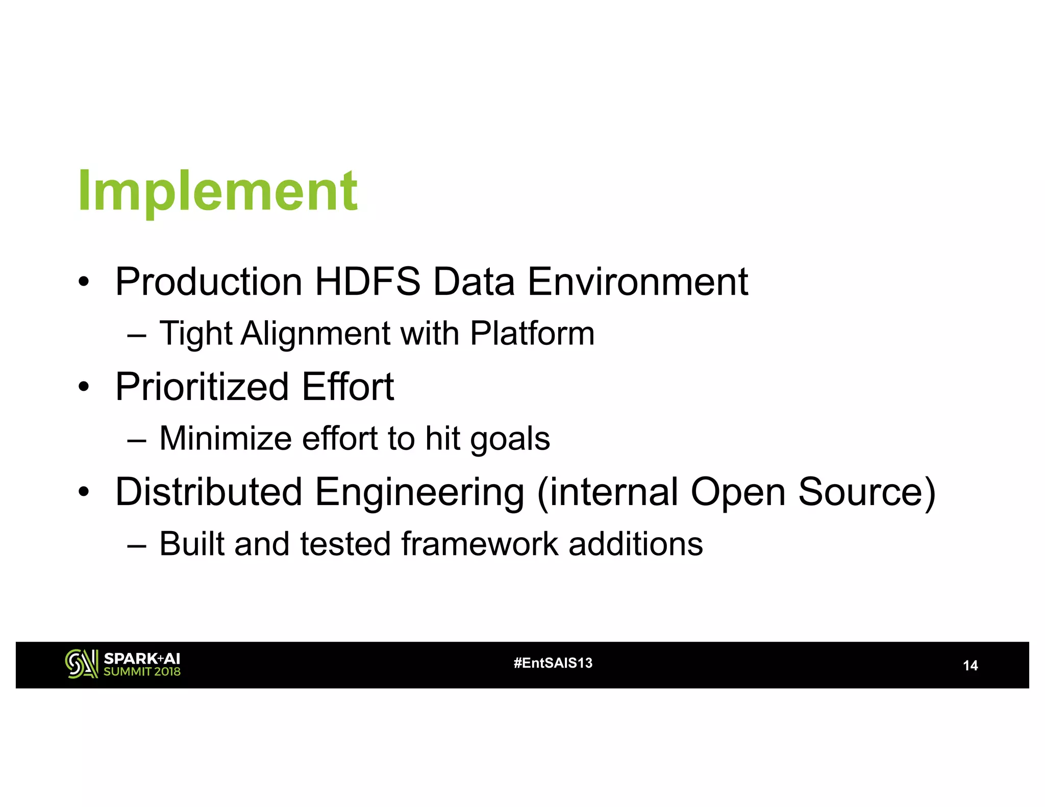 Implement
• Production HDFS Data Environment
– Tight Alignment with Platform
• Prioritized Effort
– Minimize effort to hit goals
• Distributed Engineering (internal Open Source)
– Built and tested framework additions
14#EntSAIS13
 