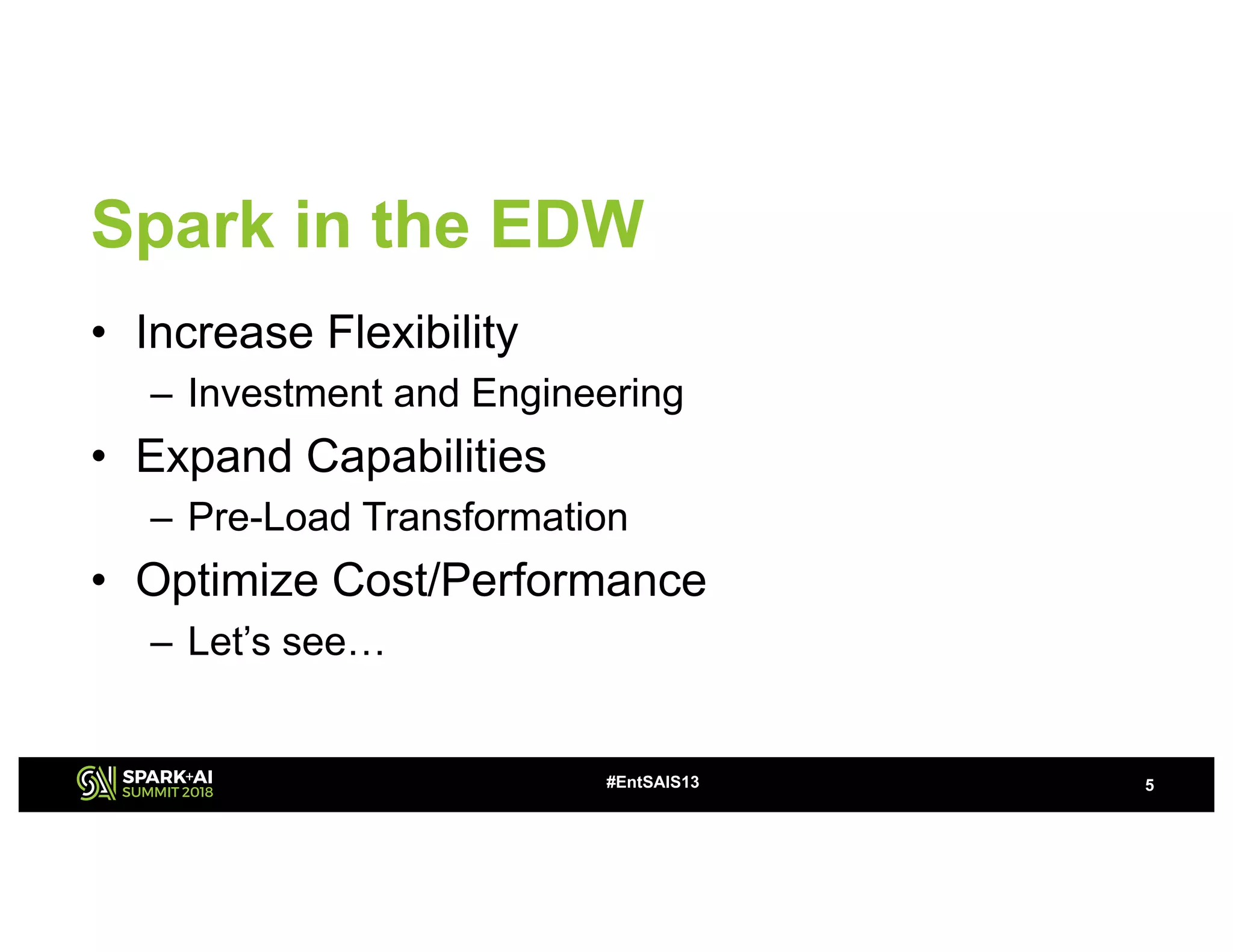 Spark in the EDW
• Increase Flexibility
– Investment and Engineering
• Expand Capabilities
– Pre-Load Transformation
• Optimize Cost/Performance
– Let’s see…
5#EntSAIS13
 