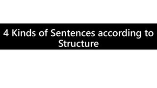 4 Kinds of Sentences according to
Structure
 