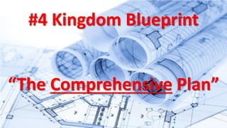 #4 Kingdom Blueprint
“The Comprehensive Plan”
 