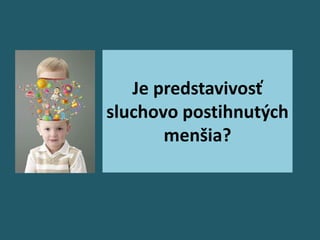 Je predstavivosť
sluchovo postihnutých
       š?
 