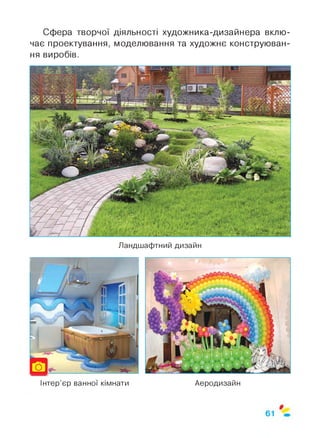 Сфера творчої діяльності художника-дизайнера вклю­
чає проектування, моделювання та художнє конструюван­
ня виробів.
Ландшафтний дизайн
АеродизайнІнтер’єр ванної кімнати
 