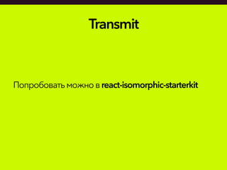 Transmit
Попробоватьможновreact-isomorphic-starterkit
 