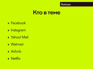 Ктовтеме
Выводы
‣ Facebook
‣ Instagram
‣ Yahoo!Mail
‣ Walmart
‣ Airbnb
‣ Netflix
 
