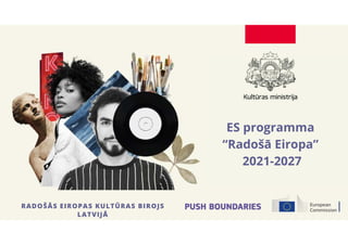 ES programma
“Radošā Eiropa”
2021-2027
RADOŠĀS EIROPAS KULTŪRAS BIROJS
LATVIJĀ
 