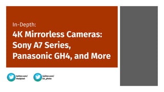 twitter.com/
rhedpixel
twitter.com/
EA_photo
In-Depth:  
4K Mirrorless Cameras:
Sony A7 Series,
Panasonic GH4, and More
 