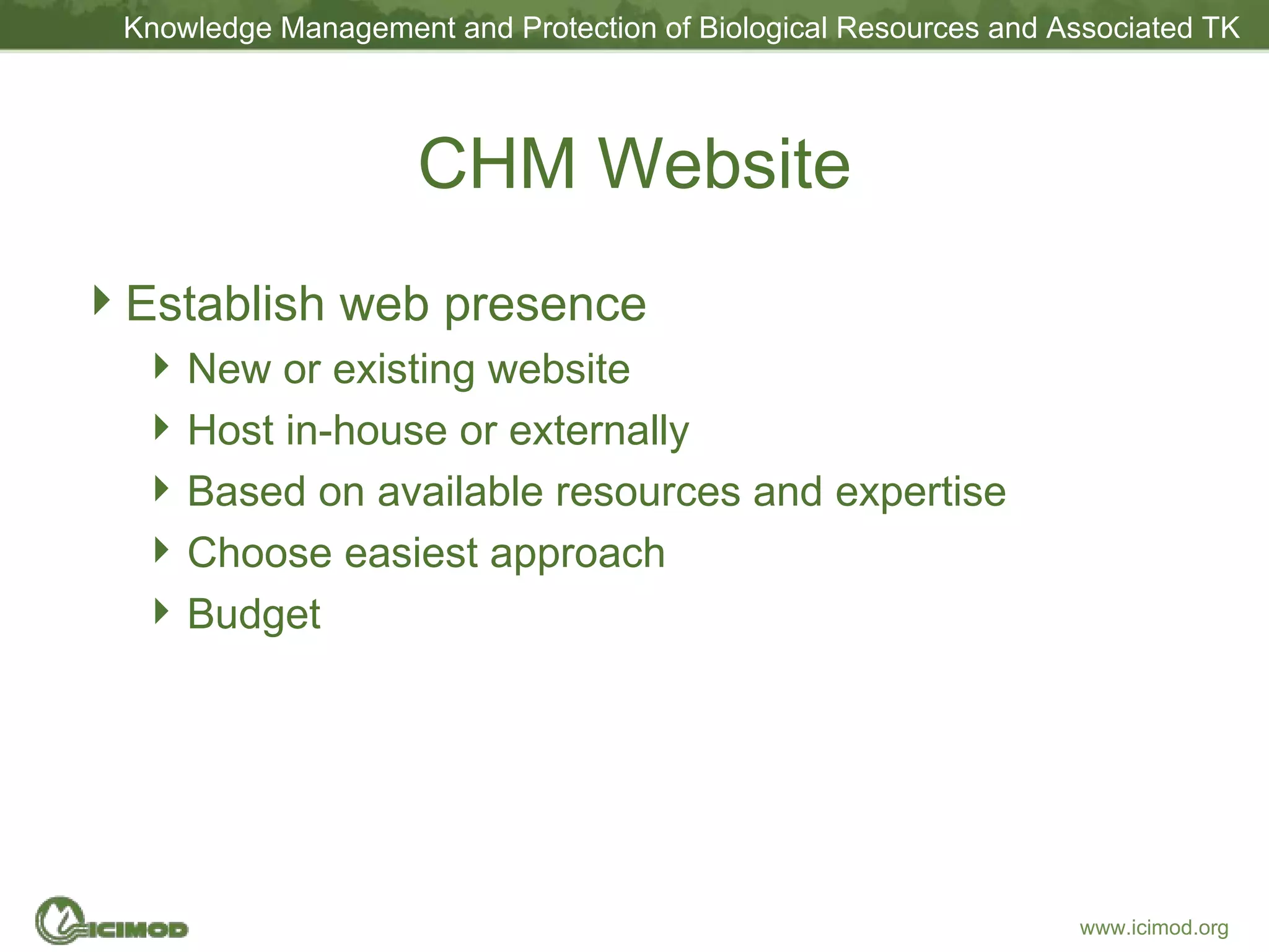 CHM Website Establish web presence New or existing website Host in-house or externally Based on available resources and expertise Choose easiest approach Budget 