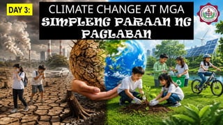 DAY 3: CLIMATE CHANGE AT MGA
SIMPLENG PARAAN NG
PAGLABAN
 