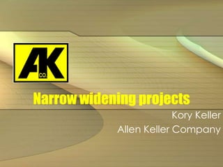 Narrow widening projects
Kory Keller
Allen Keller Company
 