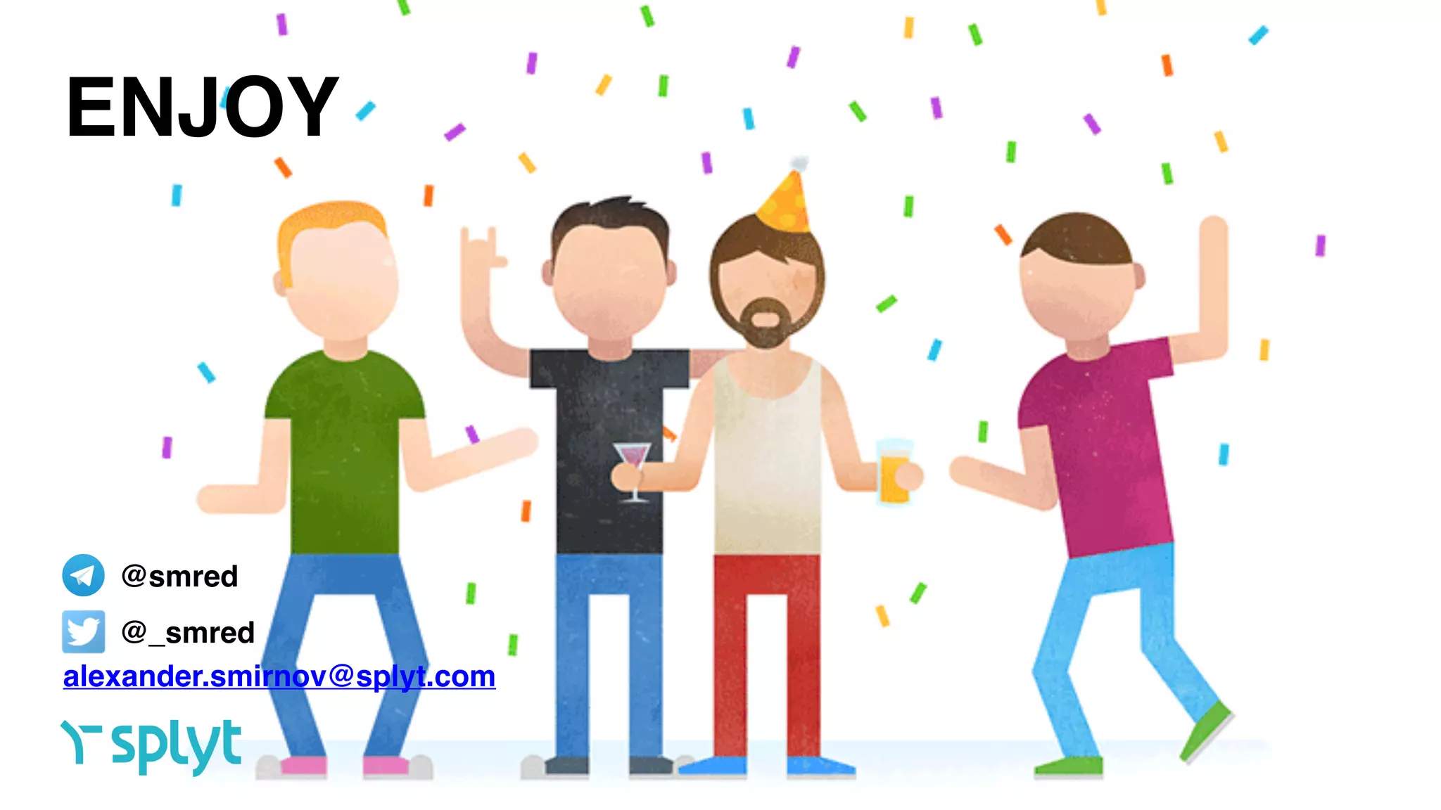 ENJOY
alexander.smirnov@splyt.com
@_smred
@smred
 