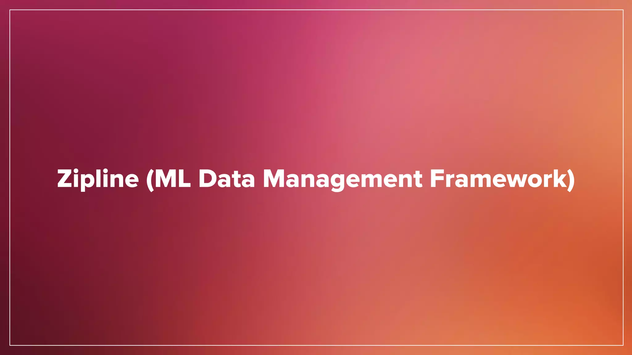 Zipline (ML Data Management Framework)
 