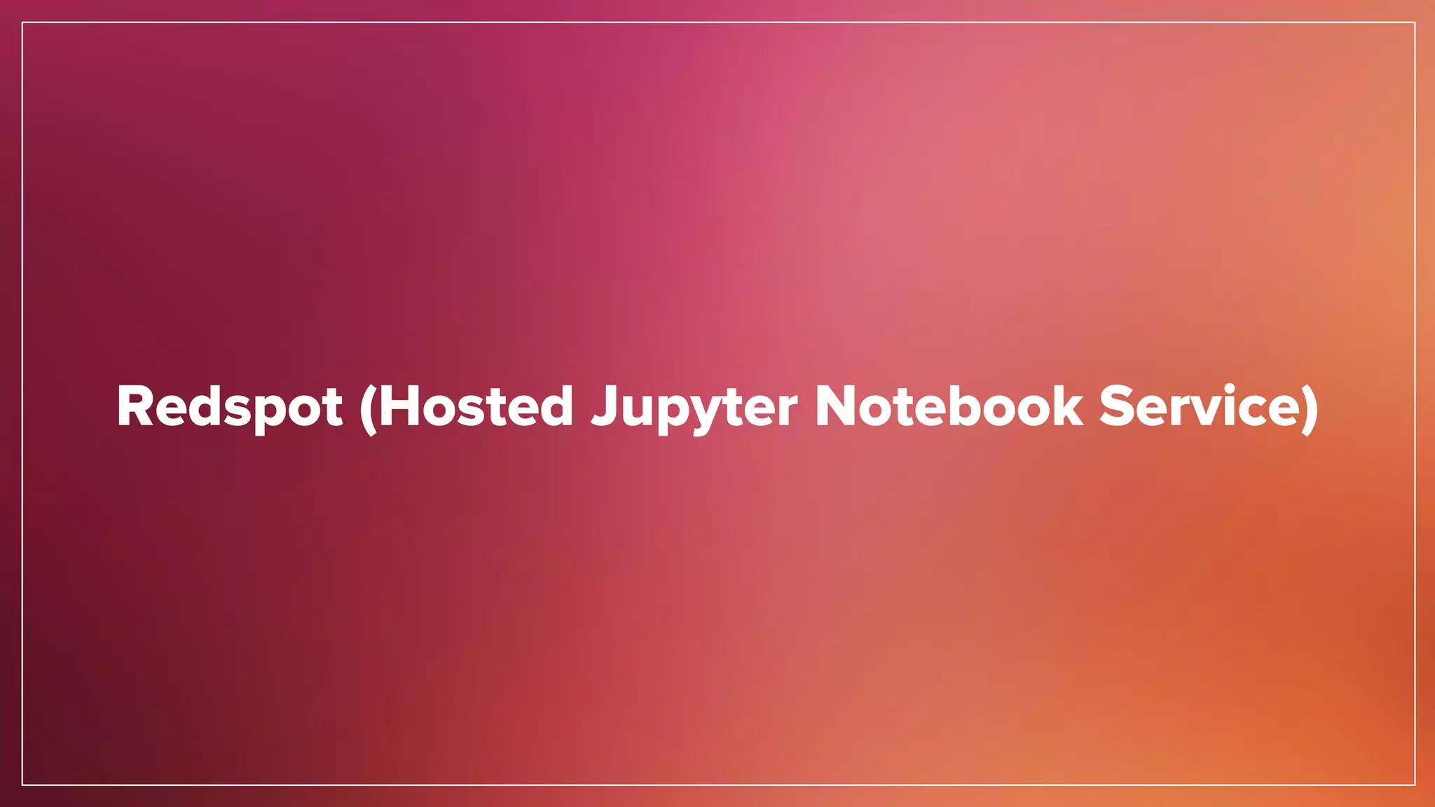 Redspot (Hosted Jupyter Notebook Service)
 