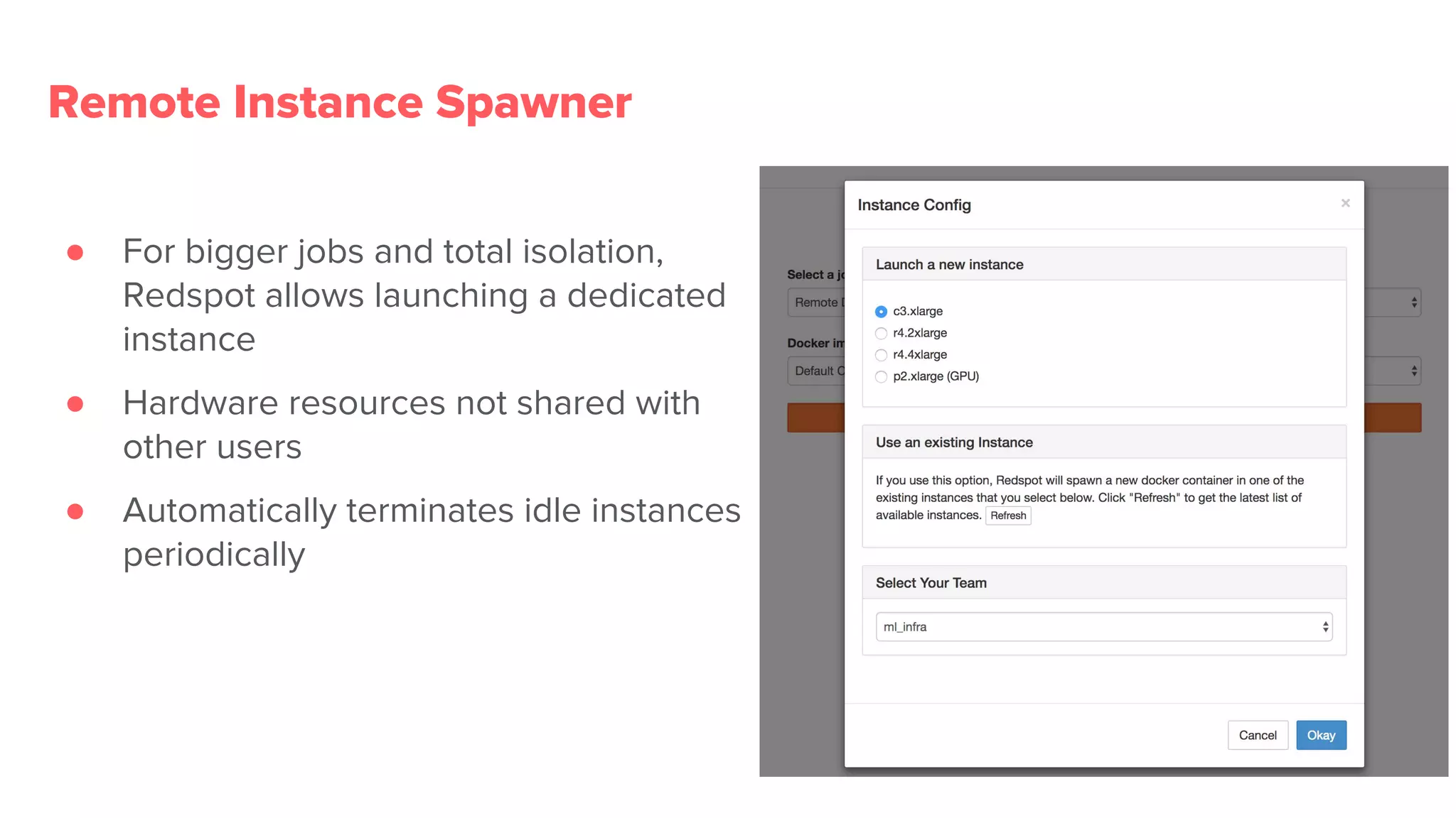 Remote Instance Spawner
● For bigger jobs and total isolation,
Redspot allows launching a dedicated
instance
● Hardware resources not shared with
other users
● Automatically terminates idle instances
periodically
 