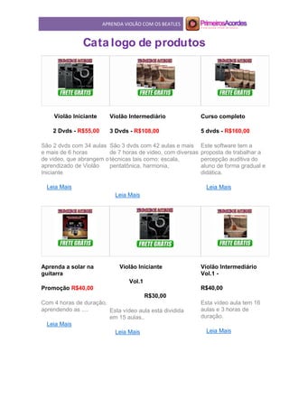APRENDA VIOLÃO COM OS BEATLES
Cata logo de produtos
Violão Iniciante
2 Dvds - R$55,00
São 2 dvds com 34 aulas
e mais de 6 horas
de video, que abrangem o
aprendizado de Violão
Iniciante.
Leia Mais
Violão Intermediário
3 Dvds - R$108,00
São 3 dvds com 42 aulas e mais
de 7 horas de video, com diversas
técnicas tais como: escala,
pentatônica, harmonia,
Leia Mais
Curso completo
5 dvds - R$160,00
Este software tem a
proposta de trabalhar a
percepção auditiva do
aluno de forma gradual e
didática.
Leia Mais
Aprenda a solar na
guitarra
Promoção R$40,00
Com 4 horas de duração,
aprendendo as ....
Leia Mais
Violão Iniciante
Vol.1
R$30,00
Esta vídeo aula está dividida
em 15 aulas..
Leia Mais
Violão Intermediário
Vol.1 -
R$40,00
Esta vídeo aula tem 16
aulas e 3 horas de
duração.
Leia Mais
 