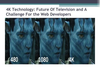 4K Technology: Future Of Television and A
Challenge For the Web Developers
 